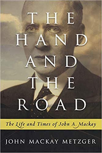 The Hand and The Road: The Life & Times of John A. Mackay