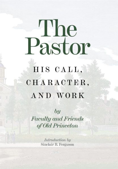 The Pastor: His Call, Character & Work